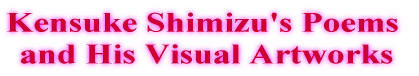 Kensuke Shimizu's Poems and His Visual Arts