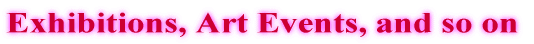 Exhibitions, Art Events, and so on